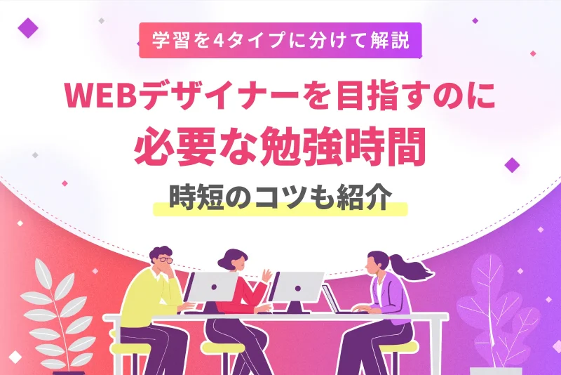 WEBデザイナーを目指すなら勉強時間は100~1000時間｜学習内容から時短のコツまでご紹介